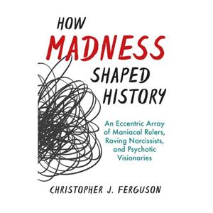 How Madness Shaped History by Christopher Ferguson