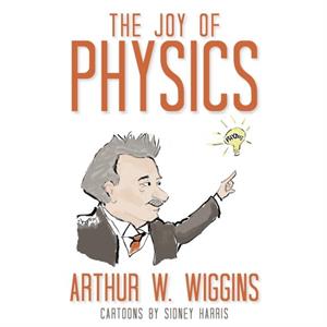 The Joy of Physics by Sidney Harris Arthur W. Wiggins