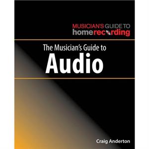 The Musicians Guide to Audio by Craig Anderton