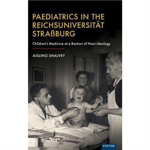 Paediatrics in the Reichsuniversitat Strassburg by Aisling Shalvey