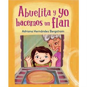 Abuelita y yo hacemos flan by Adriana Hernandez Bergstrom