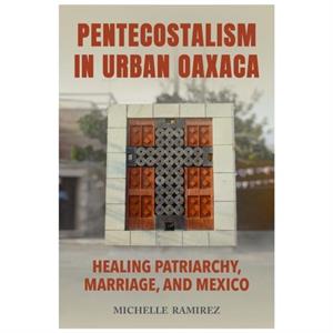 Pentecostalism in Urban Oaxaca by Michelle Ramirez