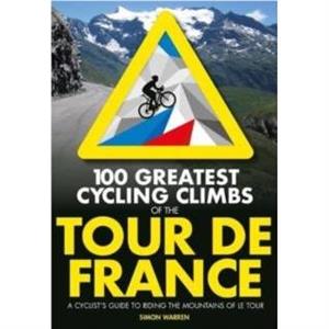 100 Greatest Cycling Climbs of the Tour de France by Simon Warren