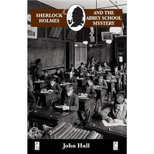 Sherlock Holmes and the Abbey School Mystery by John Hall