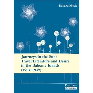 Journeys in the Sun Travel Literature and Desire in the Balearic Islands 19031939 by Eduard Moya