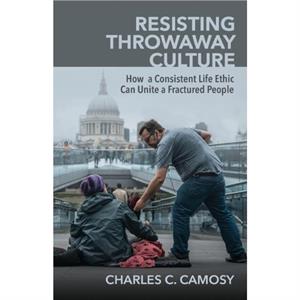 Resisting Throwaway Culture by Charles Camosy