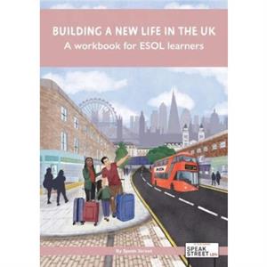 Building a new life in the UK A workbook for ESOL learners by Speak Street