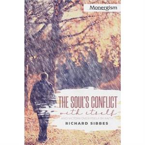 The Souls Conflict with Itself and Victory over Itself by Faith by Richard Sibbes