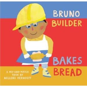 Bruno Builder Bakes Bread by Nelleke Verhoeff