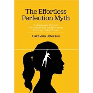 The Effortless Perfection Myth by Caralena Peterson