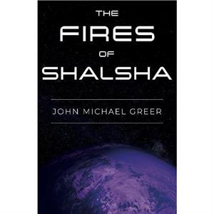 The Fires of Shalsha by John Michael Greer