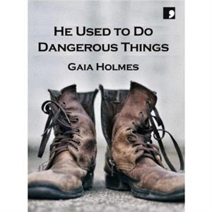 He Used To Do Dangerous Things by Gaia Holmes