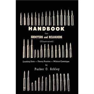 Handbook for Shooters and Reloaders by Parker O Ackley