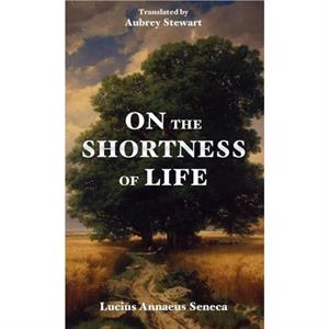 On the Shortness of Life by Lucius Annaeus Seneca