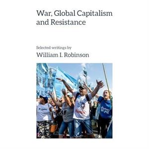 War Global Capitalism and Resistance by William I. Robinson