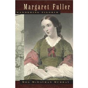 Margaret Fuller Wandering Pilgrim by Meg McGavran Murray