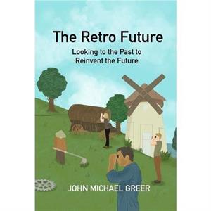 The Retro Future by John Michael Greer