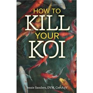 How to Kill Your Koi by Jessie Sanders