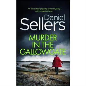 MURDER IN THE GALLOWGATE an absolutely gripping crime mystery with a massive twist by Daniel Sellers