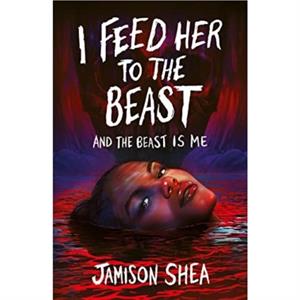 I Feed Her to the Beast and the Beast Is Me by Jamison Shea