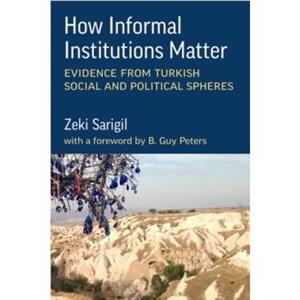 How Informal Institutions Matter by Zeki Sarigil