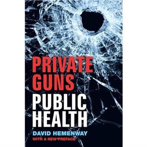 Private Guns Public Health New Ed. by David Hemenway