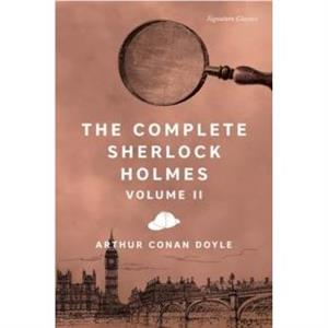 The Complete Sherlock Holmes Volume II by Sir Arthur Conan Doyle