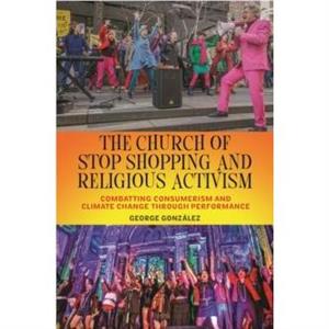 The Church of Stop Shopping and Religious Activism by George Gonzalez