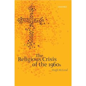 The Religious Crisis of the 1960s by McLeod & Hugh Professor of Church History & University of Birmingham