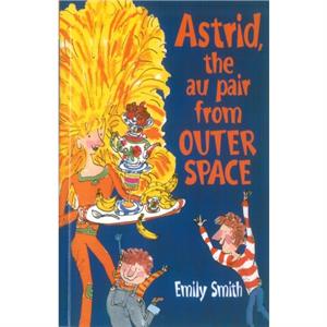 Astrid The AuPair From Outer Space by Emily Smith