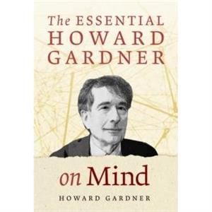 The Essential Howard Gardner on Mind by Howard Gardner