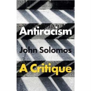 Antiracism by Solomos & John South Bank University & UK