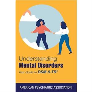 Understanding Mental Disorders by American Psychiatric Association