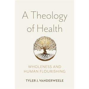 A Theology of Health by Tyler J. VanderWeele