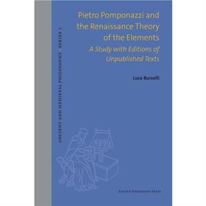 Pietro Pomponazzi and the Renaissance Theory of the Elements by Luca Burzelli