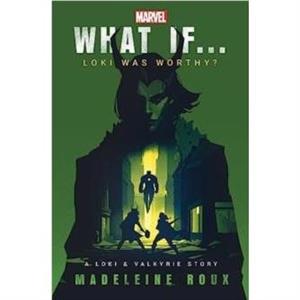 What If. . . Loki Was Worthy by Madeleine Roux