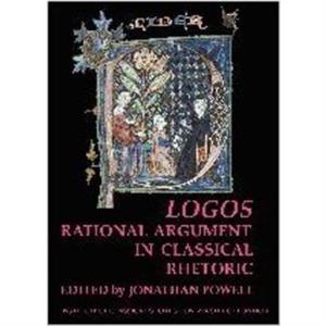 Logos Rational Argument in Classical Rhetoric BICS Supplement 96 by Jonathan Powell