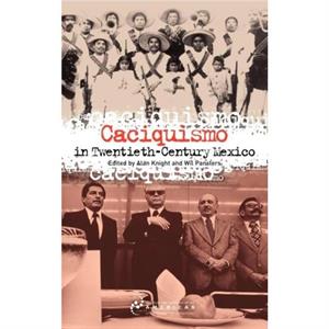 Caciquismo in TwentiethCentury Mexico by Wil Pansters Alan Knight