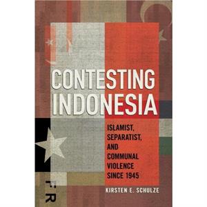 Contesting Indonesia by Kirsten E. Schulze