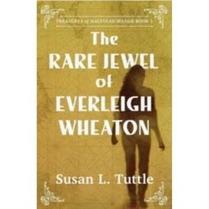 The Rare Jewel of Everleigh Wheaton by Susan L Tuttle