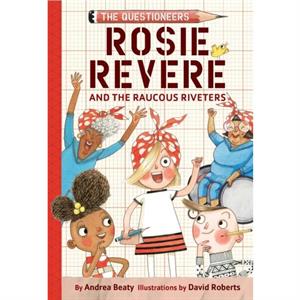 Rosie Revere and the Raucous Riveters by Andrea Beaty