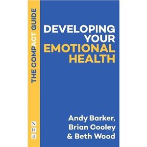 Developing Your Emotional Health The Compact Guide by Beth Wood