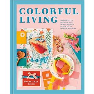 Colorful Living by Rachel Mae Smith