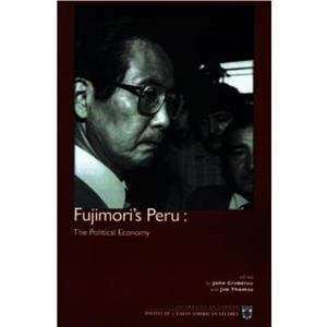 Fujimoris Peru The Political Economy by Jim Thomas John Crabtree