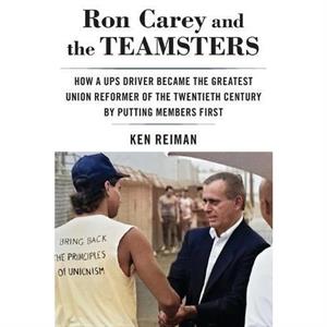 Ron Carey and the Teamsters by Ken Reiman