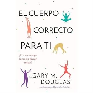 El Cuerpo Correcto Para Ti Spanish by Gary M Douglas