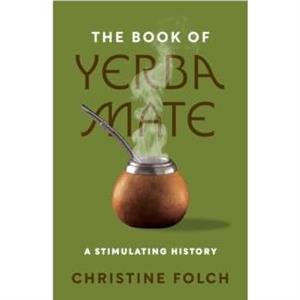 The Book of Yerba Mate by Professor Christine Folch