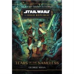 Star Wars The High Republic Tears of the Nameless by George Mann