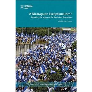 A Nicaraguan Exceptionalism by Edited by Hilary Francis