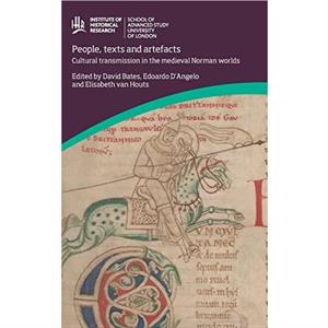 People Texts and Artefacts  Cultural Transmission in the Medieval Norman Worlds by Edited by David Bates & Edited by Edoardo D Angelo & Edited by Elisabeth van Houts